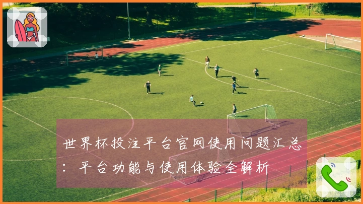世界杯投注平台官网使用问题汇总：平台功能与使用体验全解析