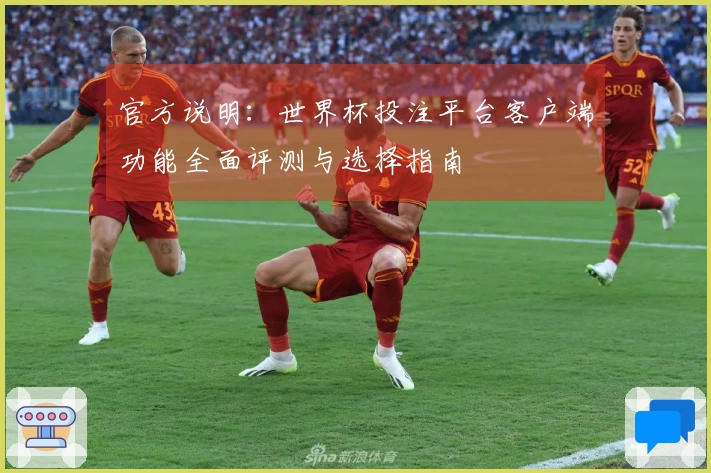 官方说明：世界杯投注平台客户端功能全面评测与选择指南